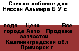 Стекло лобовое для Ниссан Альмира Б/У с 2014 года. › Цена ­ 5 000 - Все города Авто » Продажа запчастей   . Калининградская обл.,Приморск г.